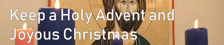Keep a Holy Advent and Joyous Christmas