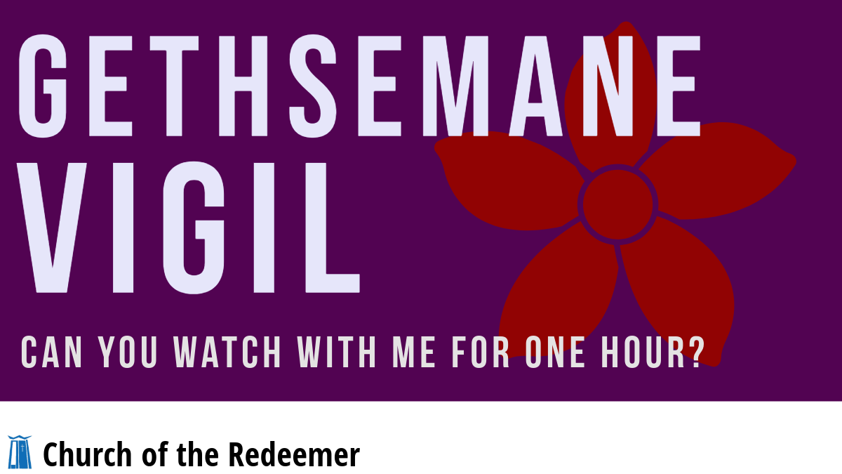 Gethsemane Vigil: Can't you watch with me for an hour?